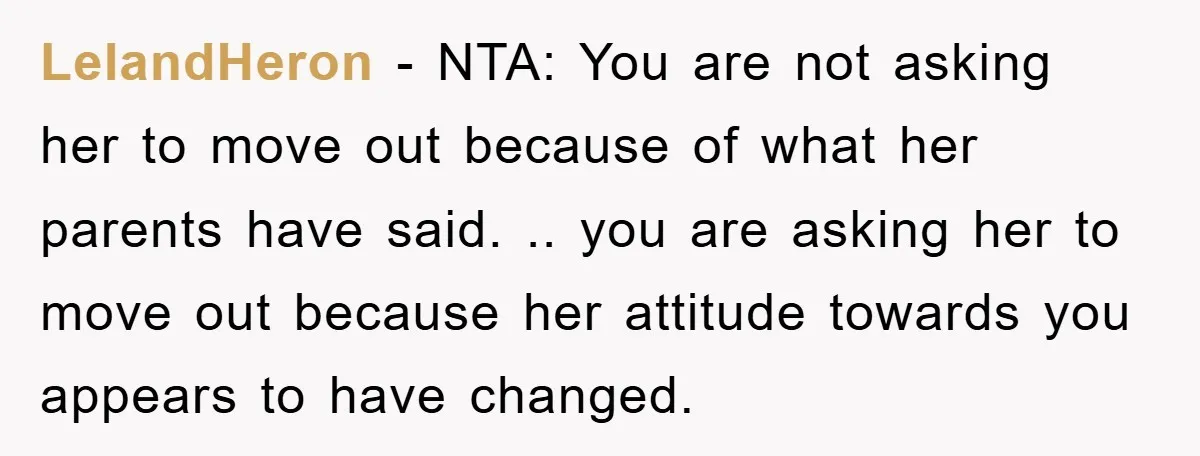 LelandHeron − NTA: You are not asking her to move out because of what her parents have said. .. you are asking her to move out because her attitude towards...