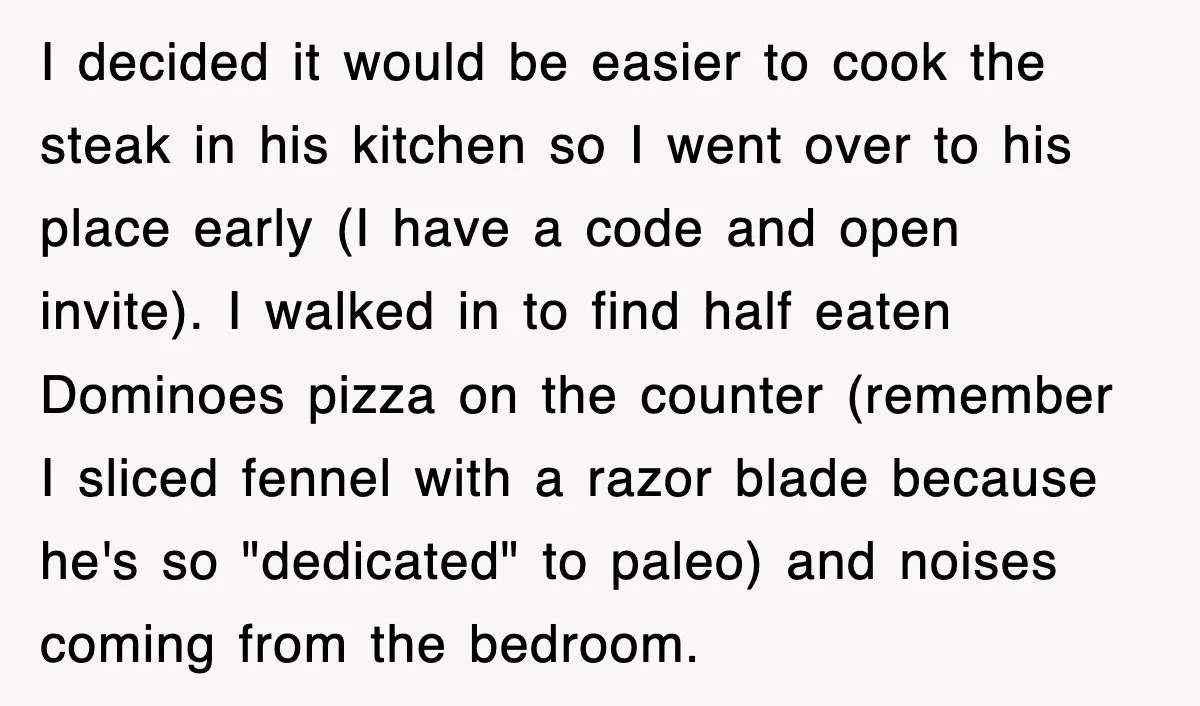 I decided it would be easier to cook the steak in his kitchen so I went over to his place early (I have a code and open invite). I walked...