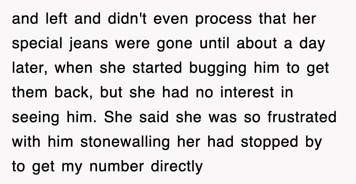 and left and didn't even process that her special jeans were gone until about a day later, when she started bugging him to get them back, but she had no...