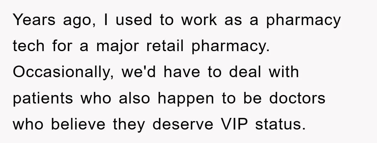 Years ago, I used to work as a pharmacy tech for a major retail pharmacy. Occasionally, we'd have to deal with patients who also happen to be doctors who believe...
