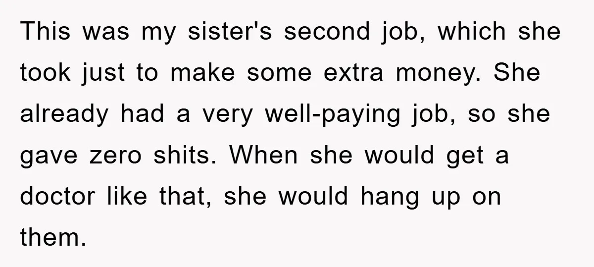 This was my sister's second job, which she took just to make some extra money. She already had a very well-paying job, so she gave zero shits. When she would...