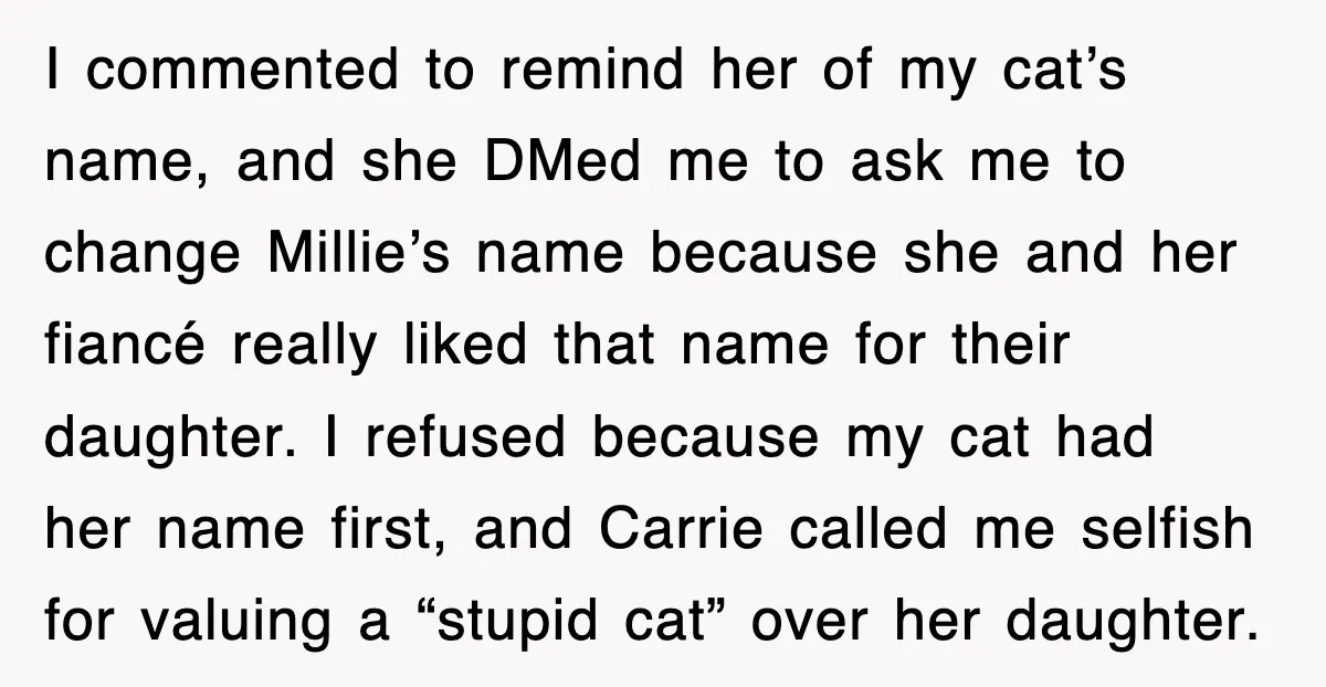 I commented to remind her of my cat’s name, and she DMed me to ask me to change Millie’s name because she and her fiancé really liked that name for...