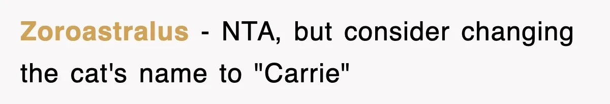 Zoroastralus − NTA, but consider changing the cat's name to "Carrie"