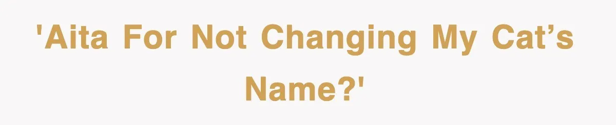 'AITA for not changing my cat’s name?'