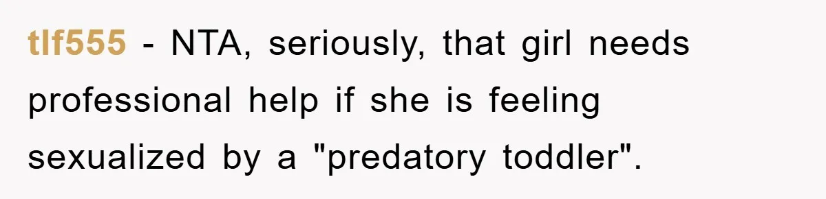 tlf555 − NTA, seriously, that girl needs professional help if she is feeling sexualized by a "predatory toddler".