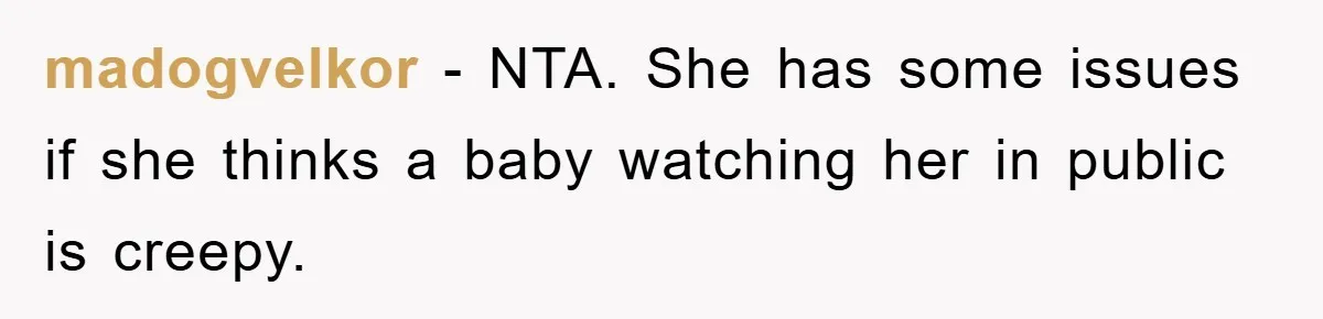 madogvelkor − NTA. She has some issues if she thinks a baby watching her in public is creepy.