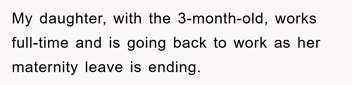 My daughter, with the 3-month-old, works full-time and is going back to work as her maternity leave is ending.