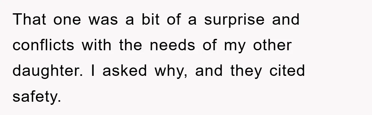 That one was a bit of a surprise and conflicts with the needs of my other daughter. I asked why, and they cited safety.