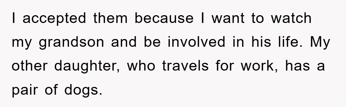 I accepted them because I want to watch my grandson and be involved in his life. My other daughter, who travels for work, has a pair of dogs.