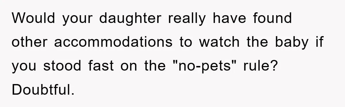 Would your daughter really have found other accommodations to watch the baby if you stood fast on the "no-pets" rule? Doubtful.
