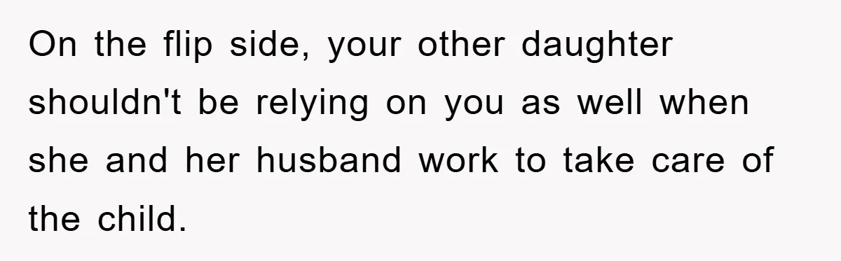 On the flip side, your other daughter shouldn't be relying on you as well when she and her husband work to take care of the child.