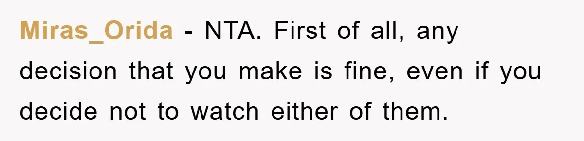 Miras_Orida − NTA. First of all, any decision that you make is fine, even if you decide not to watch either of them.