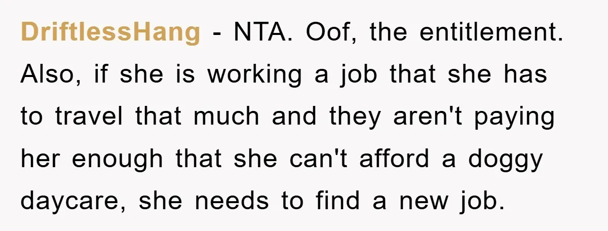 DriftlessHang − NTA. Oof, the entitlement. Also, if she is working a job that she has to travel that much and they aren't paying her enough that she can't afford...