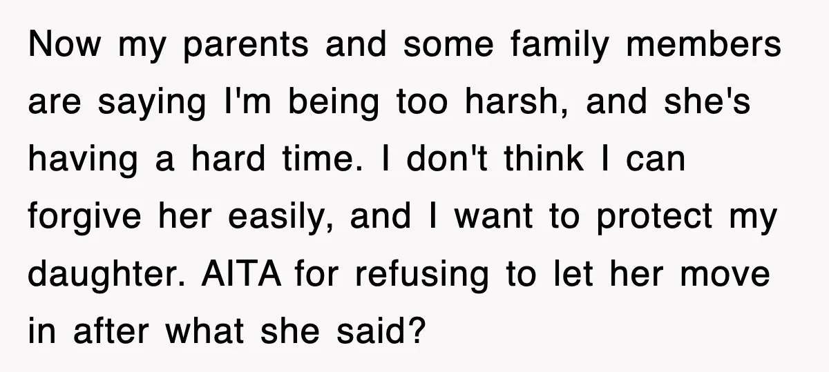 Now my parents and some family members are saying I'm being too harsh, and she's having a hard time. I don't think I can forgive her easily, and I want...