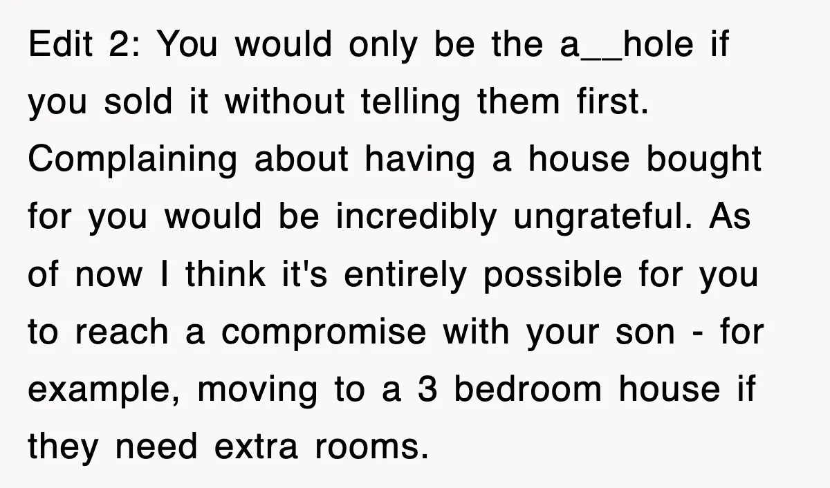 Edit 2: You would only be the a__hole if you sold it without telling them first. Complaining about having a house bought for you would be incredibly ungrateful. As of...