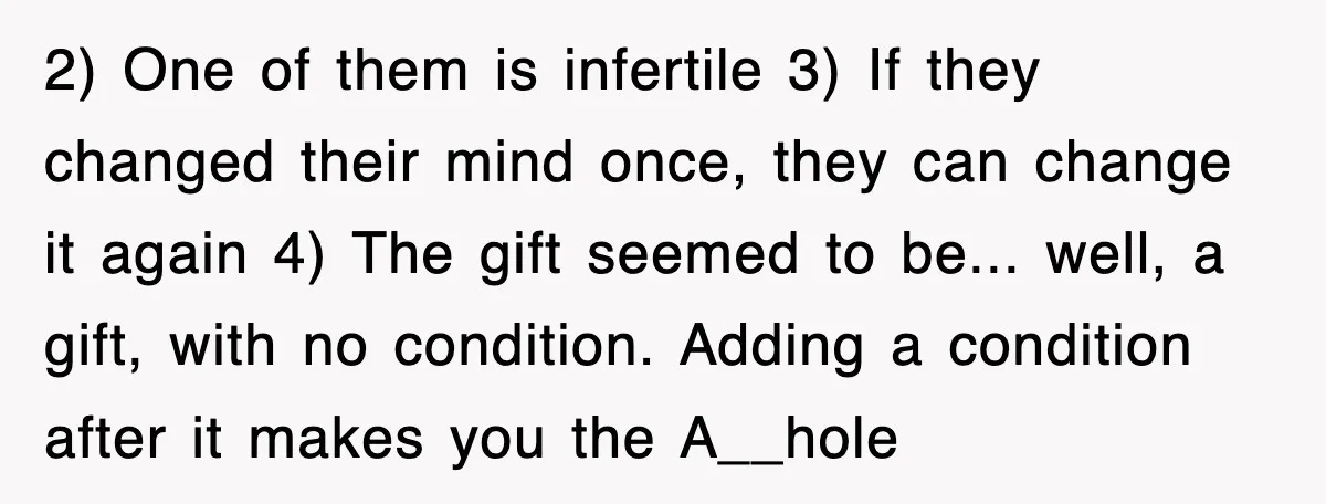 2) One of them is infertile 3) If they changed their mind once, they can change it again 4) The gift seemed to be... well, a gift, with no condition....