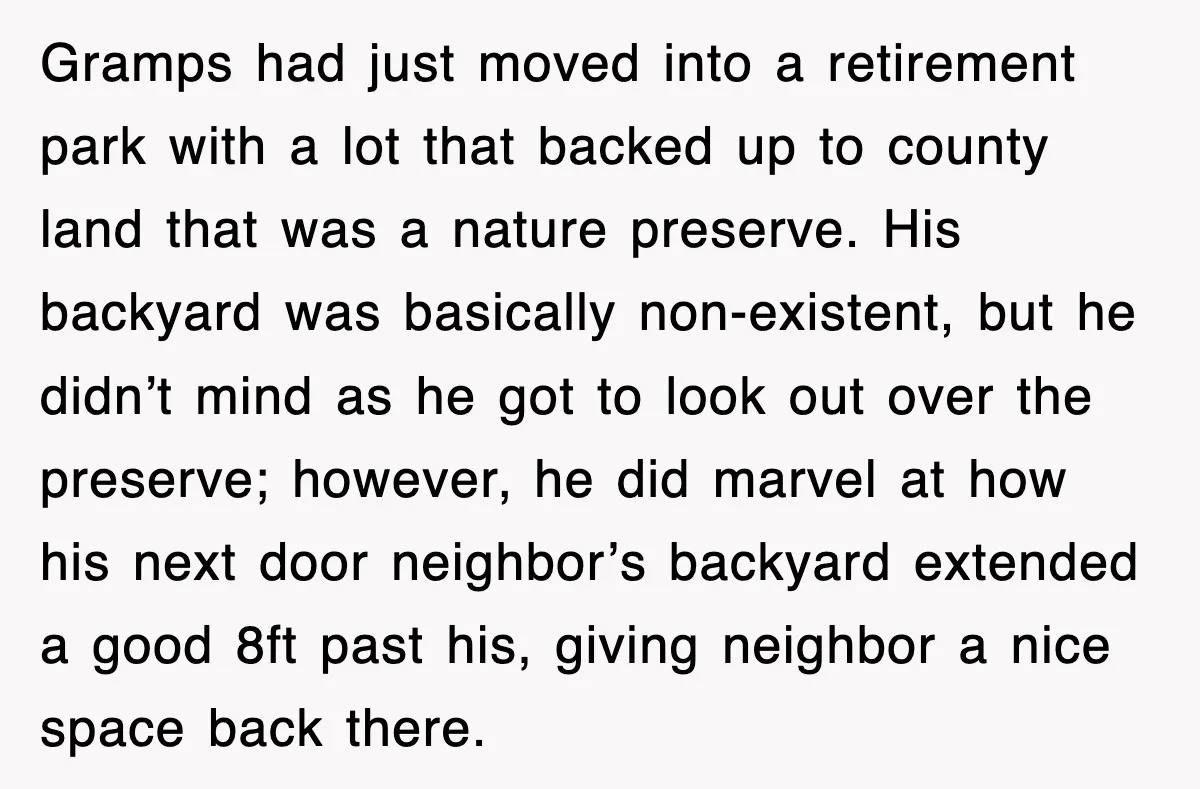 Gramps had just moved into a retirement park with a lot that backed up to county land that was a nature preserve. His backyard was basically non-existent, but he didn’t...