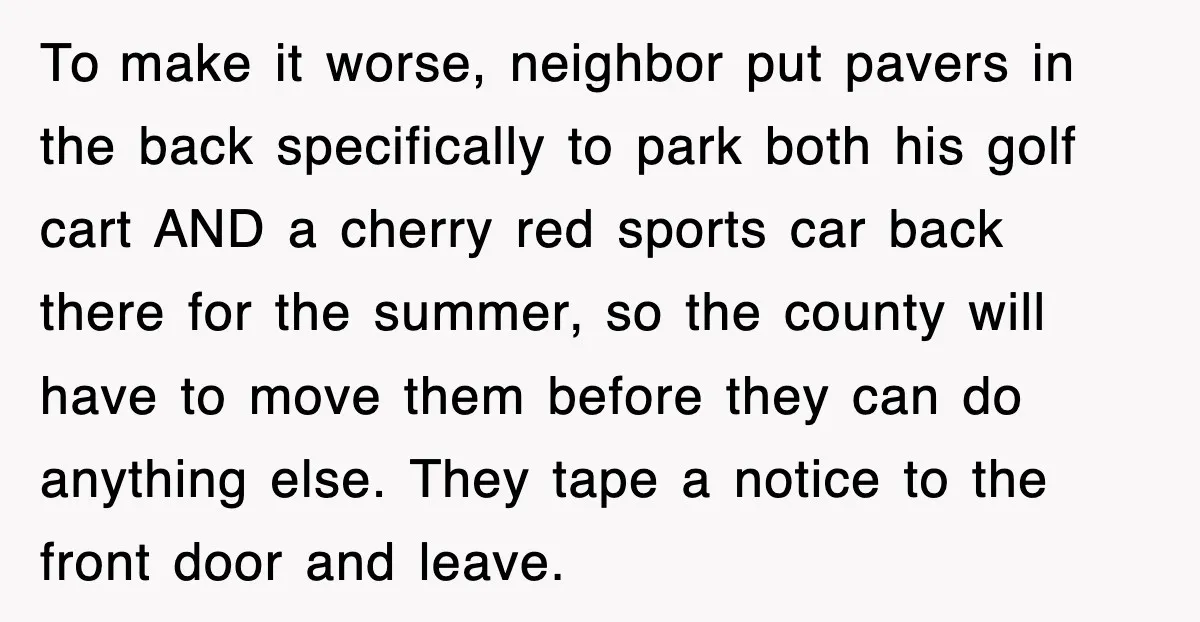 To make it worse, neighbor put pavers in the back specifically to park both his golf cart AND a cherry red sports car back there for the summer, so the...