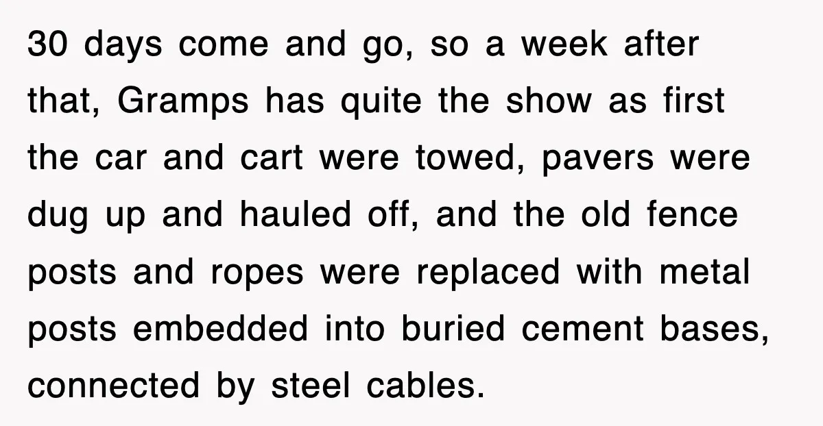 30 days come and go, so a week after that, Gramps has quite the show as first the car and cart were towed, pavers were dug up and hauled off,...