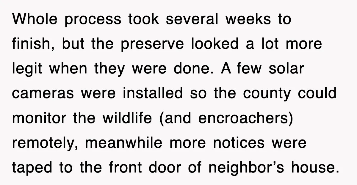 Whole process took several weeks to finish, but the preserve looked a lot more legit when they were done. A few solar cameras were installed so the county could monitor...