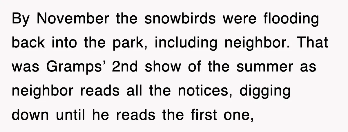 By November the snowbirds were flooding back into the park, including neighbor. That was Gramps’ 2nd show of the summer as neighbor reads all the notices, digging down until he...