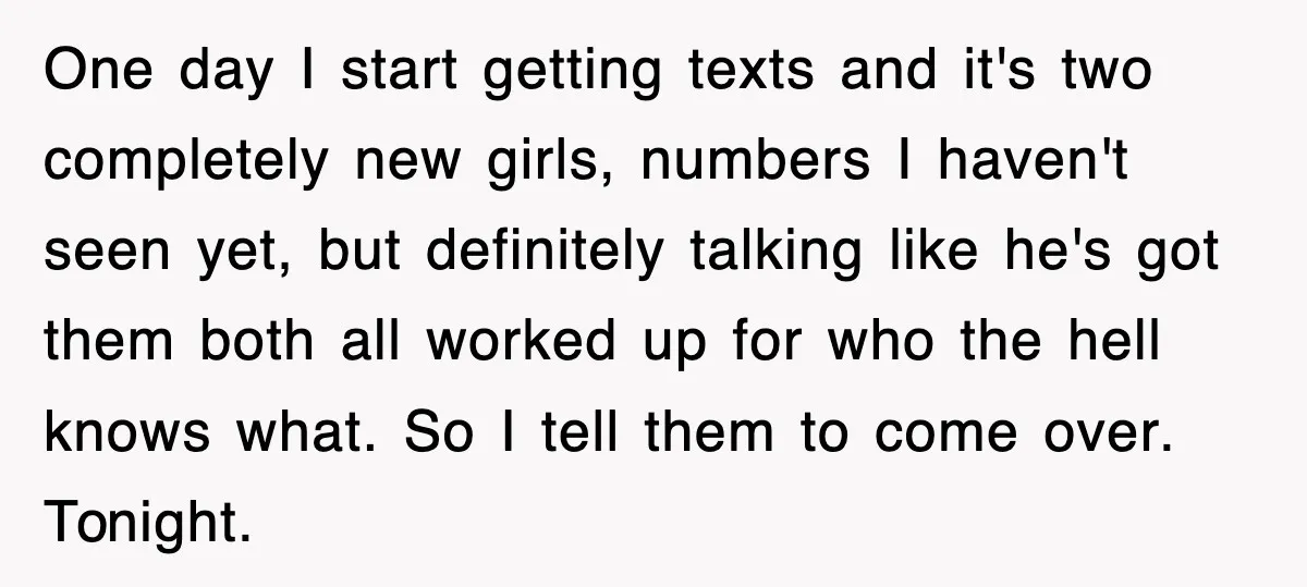 One day I start getting texts and it's two completely new girls, numbers I haven't seen yet, but definitely talking like he's got them both all worked up for who...