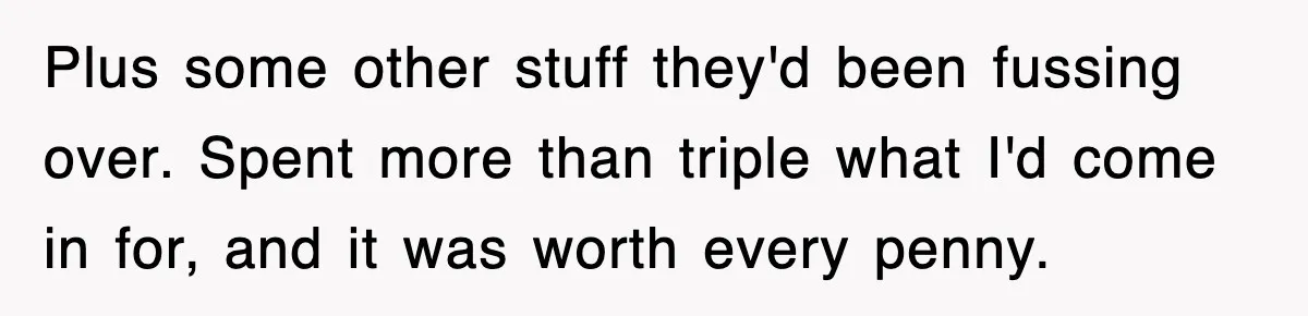 Plus some other stuff they'd been fussing over. Spent more than triple what I'd come in for, and it was worth every penny.