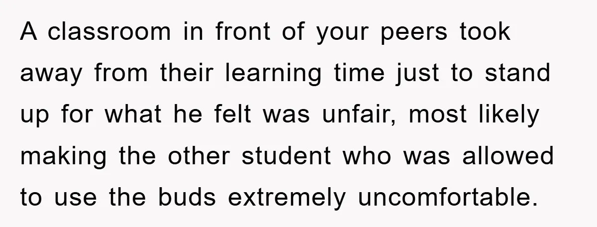 A classroom in front of your peers took away from their learning time just to stand up for what he felt was unfair, most likely making the other student who...