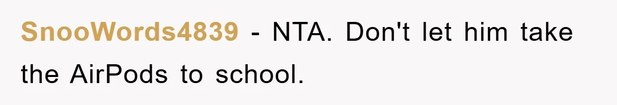 SnooWords4839 − NTA. Don't let him take the AirPods to school.