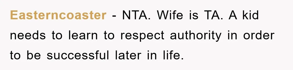 Easterncoaster − NTA. Wife is TA. A kid needs to learn to respect authority in order to be successful later in life.