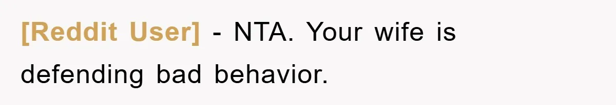 [Reddit User] − NTA. Your wife is defending bad behavior.