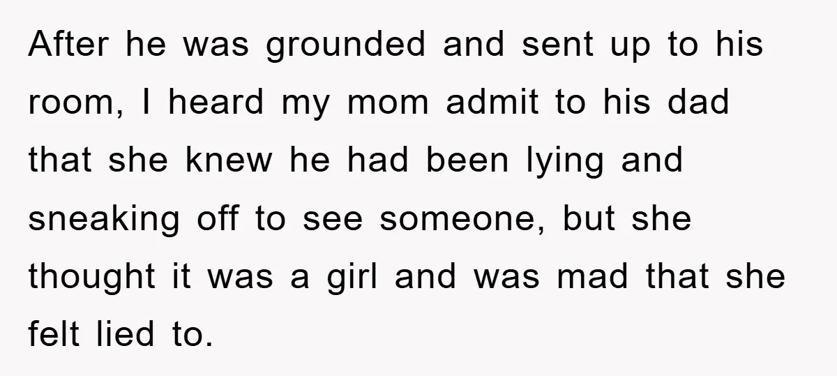 After he was grounded and sent up to his room, I heard my mom admit to his dad that she knew he had been lying and sneaking off to see...