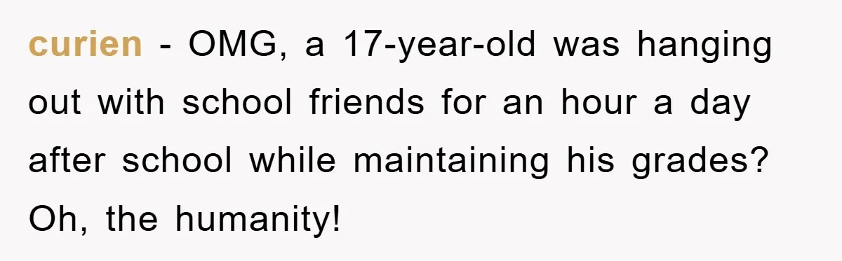 curien − OMG, a 17-year-old was hanging out with school friends for an hour a day after school while maintaining his grades? Oh, the humanity!