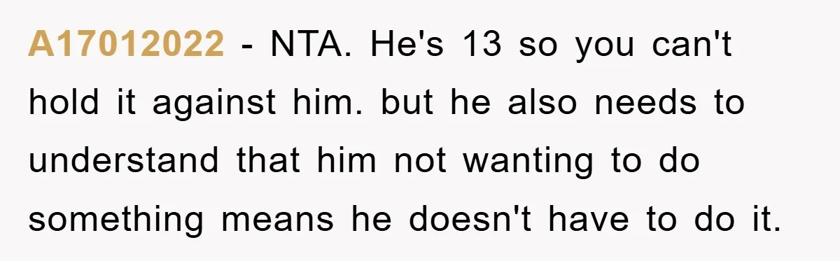 A17012022 − NTA. He's 13 so you can't hold it against him. but he also needs to understand that him not wanting to do something means he doesn't have to...