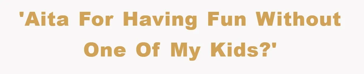 'AITA for having fun without one of my kids?'