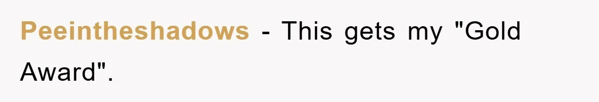 Peeintheshadows − This gets my "Gold Award".