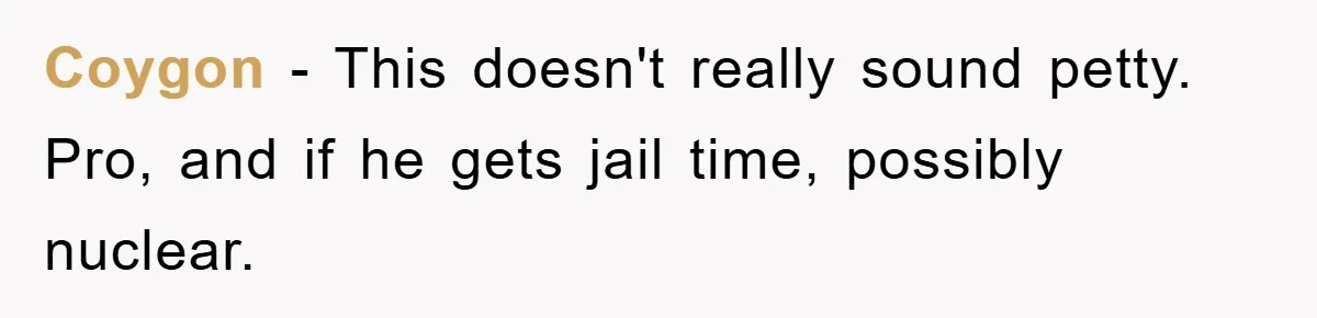 Coygon − This doesn't really sound petty. Pro, and if he gets jail time, possibly nuclear.