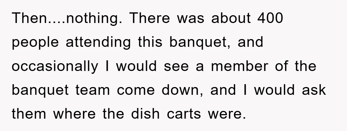 Then....nothing. There was about 400 people attending this banquet, and occasionally I would see a member of the banquet team come down, and I would ask them where the dish...