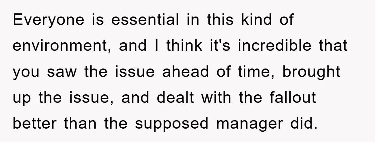 Everyone is essential in this kind of environment, and I think it's incredible that you saw the issue ahead of time, brought up the issue, and dealt with the fallout...