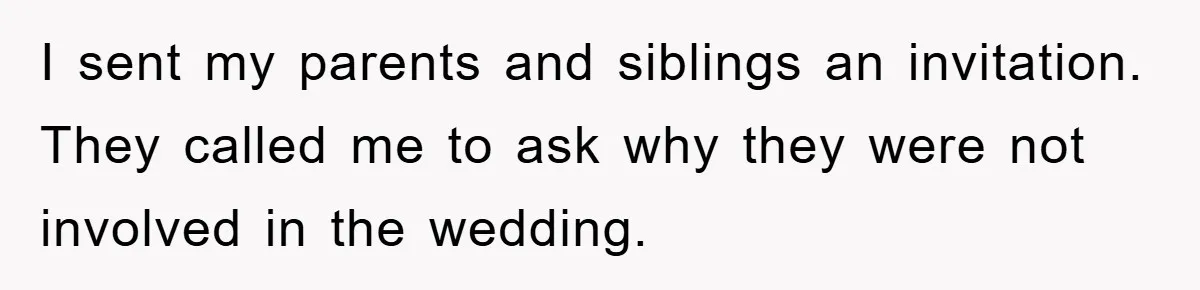 I sent my parents and siblings an invitation. They called me to ask why they were not involved in the wedding.
