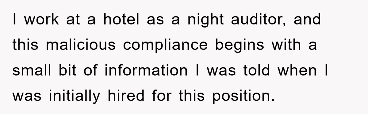 I work at a hotel as a night auditor, and this malicious compliance begins with a small bit of information I was told when I was initially hired for this...