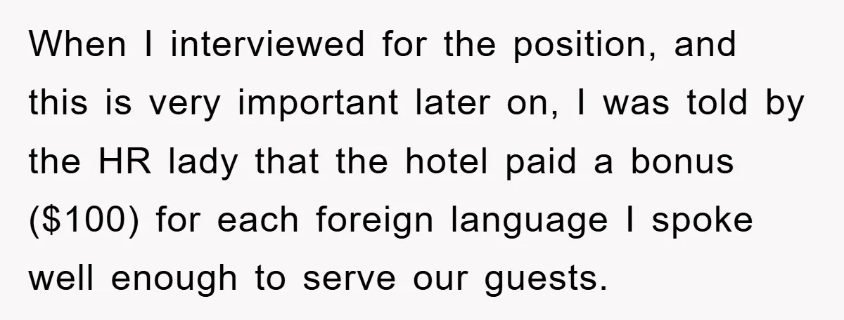 When I interviewed for the position, and this is very important later on, I was told by the HR lady that the hotel paid a bonus ($100) for each foreign...