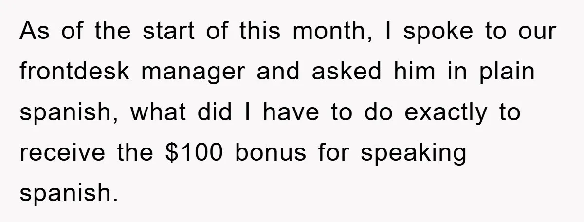As of the start of this month, I spoke to our frontdesk manager and asked him in plain spanish, what did I have to do exactly to receive the $100...