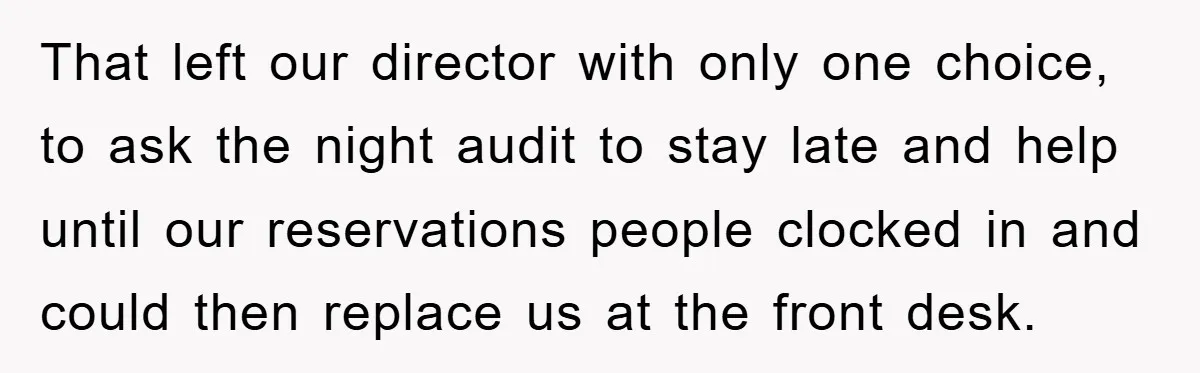 That left our director with only one choice, to ask the night audit to stay late and help until our reservations people clocked in and could then replace us at...