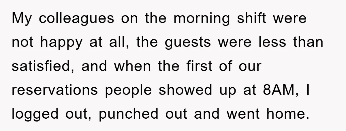 My colleagues on the morning shift were not happy at all, the guests were less than satisfied, and when the first of our reservations people showed up at 8AM, I...