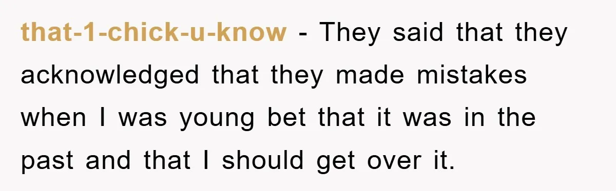 that-1-chick-u-know − They said that they acknowledged that they made mistakes when I was young bet that it was in the past and that I should get over it.