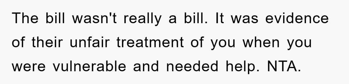 The bill wasn't really a bill. It was evidence of their unfair treatment of you when you were vulnerable and needed help. NTA.