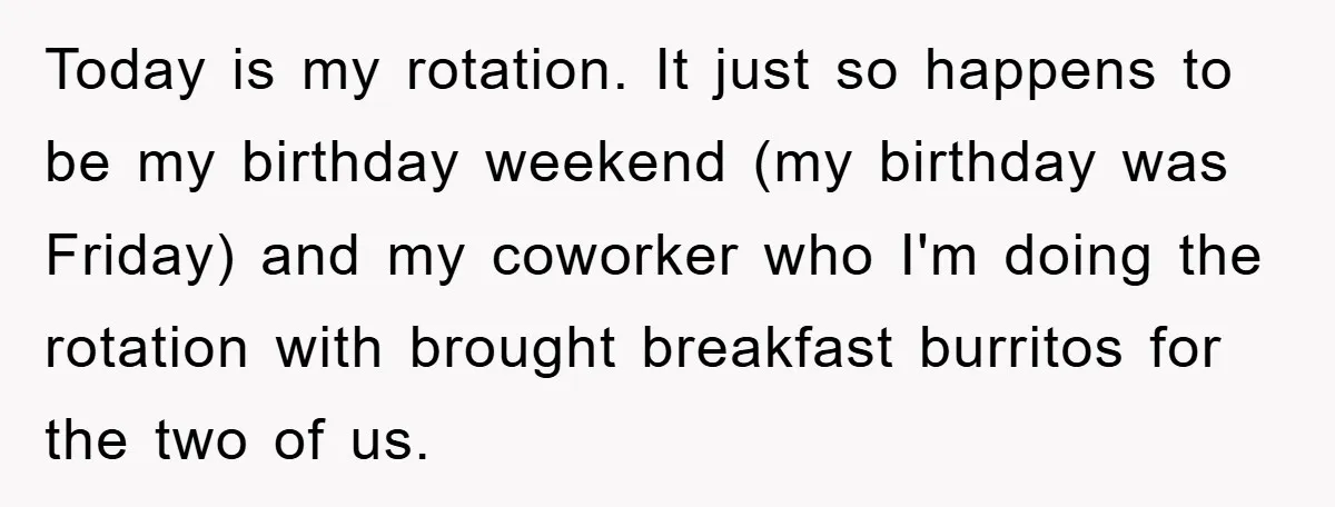 Supervisor Freaks Out Over 16-Minute Break, Costs Lab $300 Instead Today is my rotation. It just so happens to be my birthday weekend (my birthday was Friday) and my coworker who I'm doing the rotation with brought breakfast burritos for...