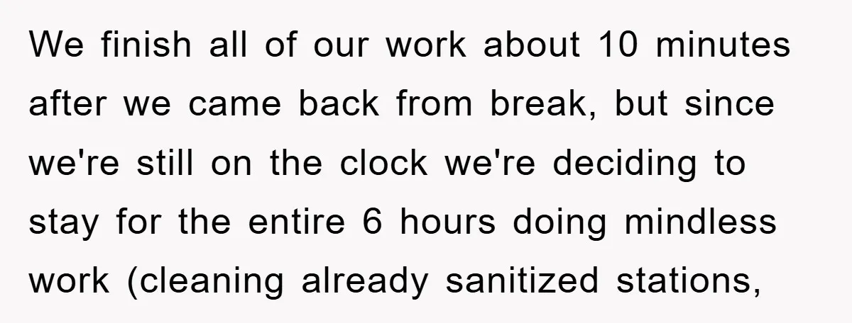 Supervisor Freaks Out Over 16-Minute Break, Costs Lab $300 Instead We finish all of our work about 10 minutes after we came back from break, but since we're still on the clock we're deciding to stay for the entire 6...