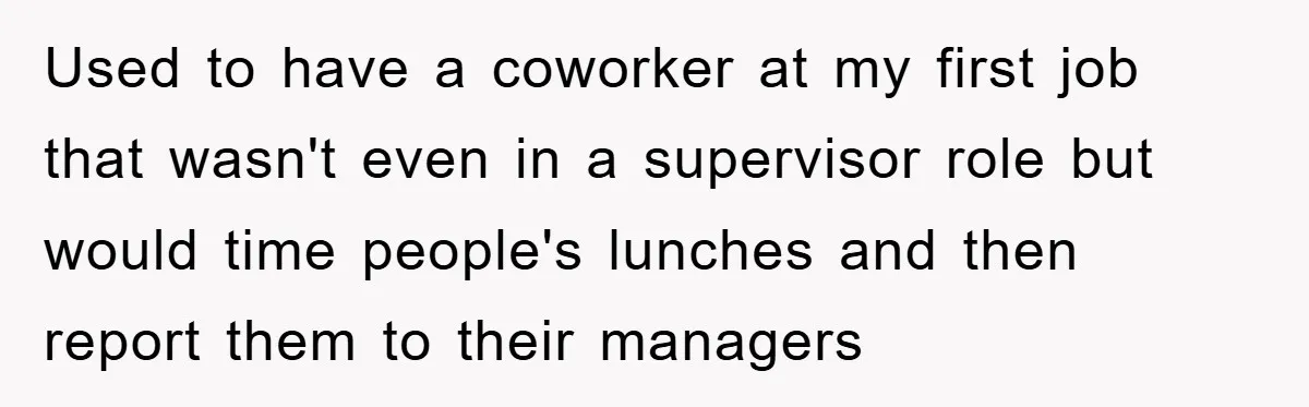 Supervisor Freaks Out Over 16-Minute Break, Costs Lab $300 Instead Used to have a coworker at my first job that wasn't even in a supervisor role but would time people's lunches and then report them to their managers